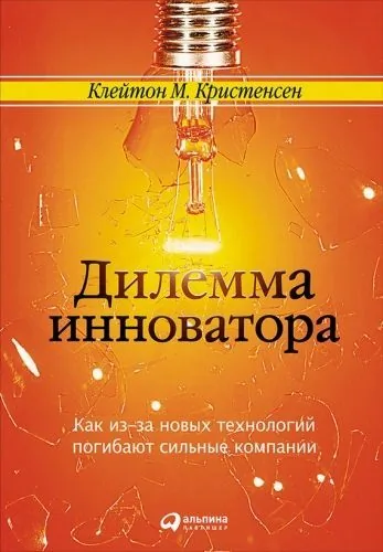 Обложка книги Дилемма инноватора: Как из-за новых технологий погибают сильные компании