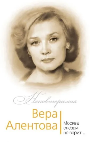 Обложка книги Вера Алентова. Москва слезам не верит…