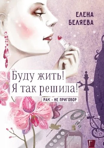 Обложка книги Буду жить! Я так решила! Рак – не приговор