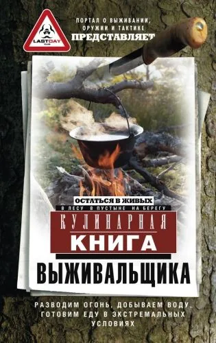 Обложка книги Кулинарная книга выживальщика. Остаться в живых: в лесу, в пустыне, на берегу. Разводим огонь, добываем воду, готовим еду в экстремальных условиях