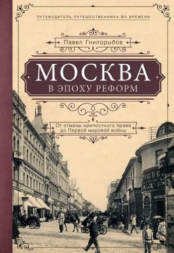 Обложка книги Москва в эпоху реформ. От отмены крепостного права до Первой мировой войны