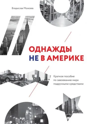 Обложка книги Однажды не в Америке: краткое пособие по завоеванию мира подручными средствами