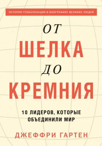 Обложка книги От шелка до кремния. 10 лидеров, которые объединили мир