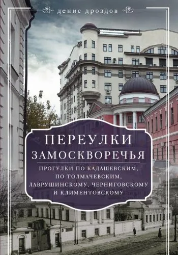Обложка книги Переулки Замоскворечья. Прогулки по Кадашевским, по Толмачевским, Лаврушинскому, Черниговскому и Климентовскому