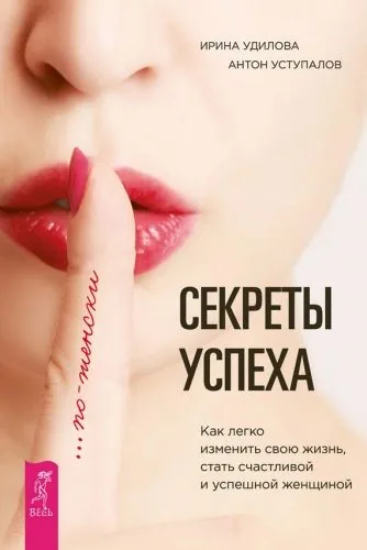 Обложка книги Секреты успеха по-женски. Как легко изменить свою жизнь, стать счастливой и успешной женщиной