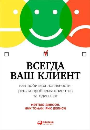 Обложка книги Всегда ваш клиент: Как добиться лояльности, решая проблемы клиентов за один шаг