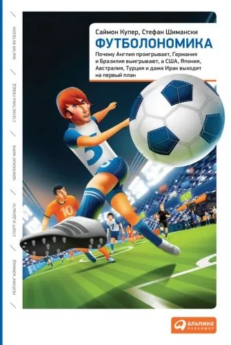Обложка книги Футболономика: Почему Англия проигрывает, Германия и Бразилия выигрывают, а США, Япония, Австралия, Турция и даже Ирак выходят на первый план