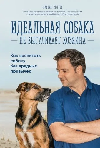 Обложка книги Идеальная собака не выгуливает хозяина. Как воспитать собаку без вредных привычек