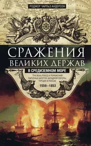 Обложка книги Сражения великих держав в Средиземном море. Три века побед и поражений парусных флотов Западной Европы, Турции и России. 1559–1853