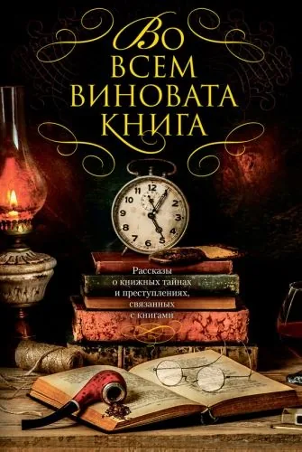 Обложка книги Во всем виновата книга. Рассказы о книжных тайнах и преступлениях, связанных с книгами (сборник)