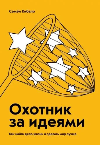 Обложка книги Охотник за идеями. Как найти дело жизни и сделать мир лучше