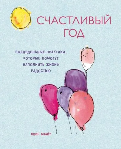 Обложка книги Счастливый год. Еженедельные практики, которые помогут наполнить жизнь радостью