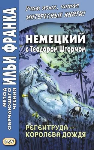 Обложка книги Немецкий с Теодором Штормом. Регентруда – королева дождя. Сказочная повесть / Theodor Storm. Die Regentrude