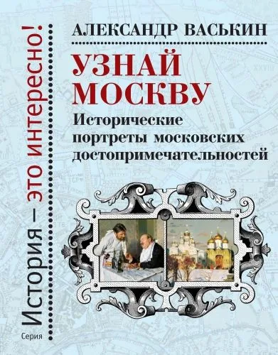 Обложка книги Узнай Москву. Исторические портреты московских достопримечательностей