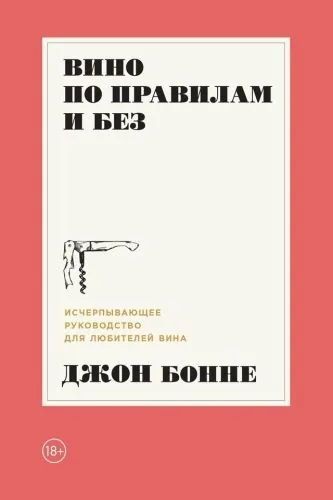 Обложка книги Вино по правилам и без. Исчерпывающее руководство для любителей вина