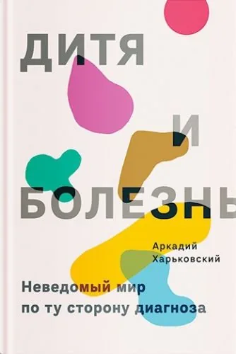 Обложка книги Дитя и болезнь. Неведомый мир по ту сторону диагноза