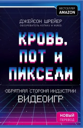 Обложка книги Кровь, пот и пиксели. Обратная сторона индустрии видеоигр. 2-е издание