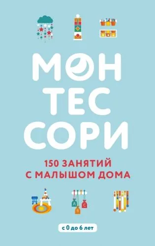 Обложка книги Монтессори. 150 занятий с малышом дома