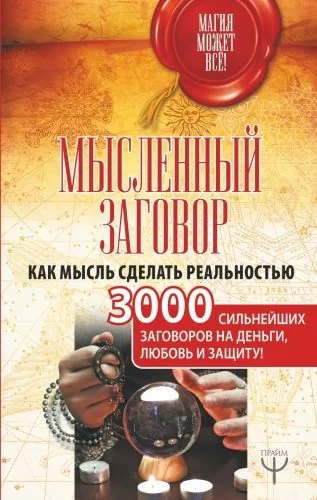 Обложка книги Мысленный заговор. Как мысль сделать реальностью. 3000 сильнейших заговоров на деньги, любовь и защиту!