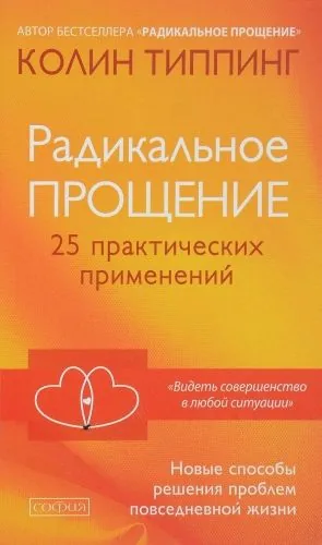 Радикальное Прощение: 25 практических применений. Новые способы решения проблем повседневной жизни