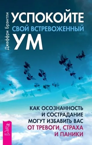 Обложка книги Успокойте свой встревоженный ум. Как осознанность и сострадание могут избавить вас от тревоги, страха и паники