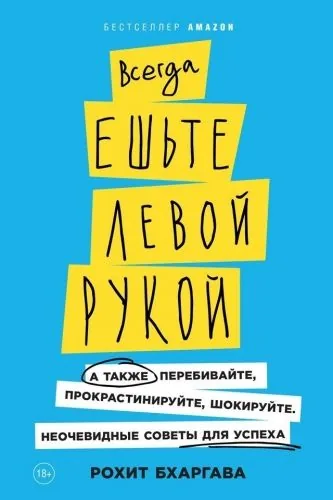 Обложка книги Всегда ешьте левой рукой. А также перебивайте, прокрастинируйте, шокируйте. Неочевидные советы для успеха