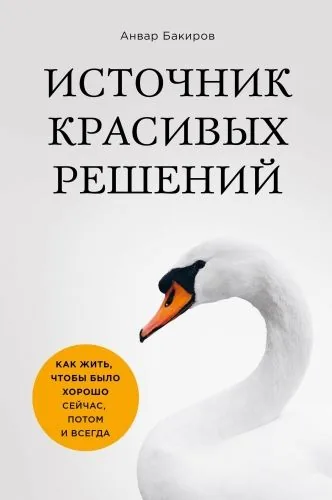 Обложка книги Источник красивых решений. Как жить, чтобы было хорошо сейчас, потом и всегда
