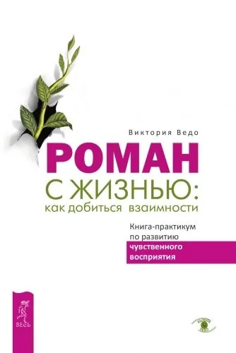 Обложка книги Роман с жизнью: как добиться взаимности. Книга-практикум по развитию чувственного восприятия