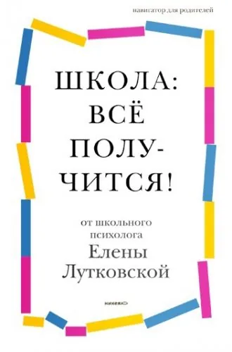 Обложка книги Школа: всё получится! Навигатор для родителей от детского психолога