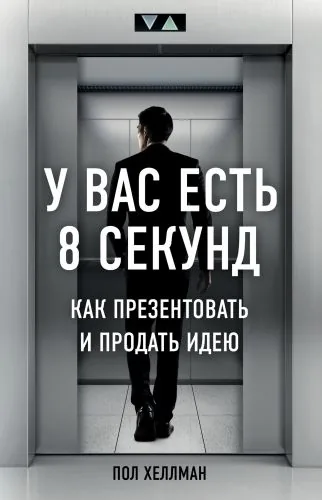 Обложка книги У вас есть 8 секунд. Как презентовать и продать идею
