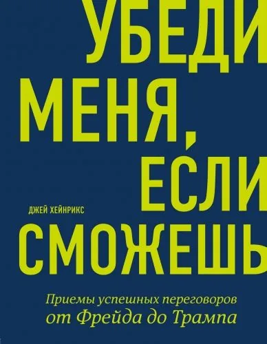 Обложка книги Убеди меня, если сможешь. Приемы успешных переговоров от Фрейда до Трампа