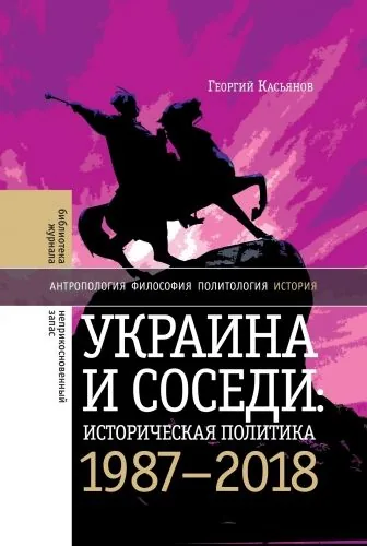 Обложка книги Украина и соседи: историческая политика. 1987-2018