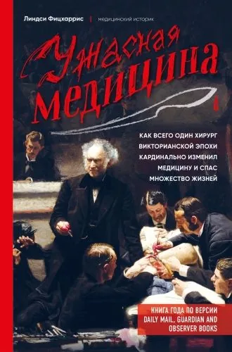 Обложка книги Ужасная медицина. Как всего один хирург Викторианской эпохи кардинально изменил медицину и спас множество жизней