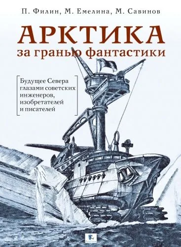 Обложка книги Арктика за гранью фантастики. Будущее Севера глазами советских инженеров, изобретателей и писателей
