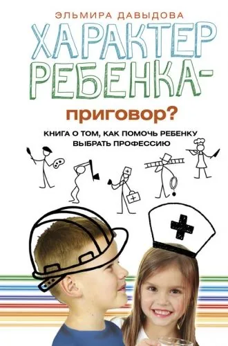 Обложка книги Характер ребенка – приговор? Книга о том, как помочь ребенку выбрать профессию