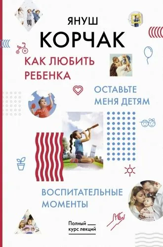 Обложка книги Как любить ребенка. Оставьте меня детям. Воспитательные моменты