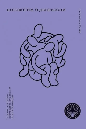 Обложка книги Поговорим о депрессии. Признать болезнь. Преодолеть изоляцию. Принять помощь