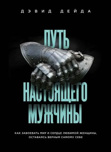 Обложка книги Путь настоящего мужчины. Как завоевать мир и сердце любимой женщины, оставаясь верным самому себе