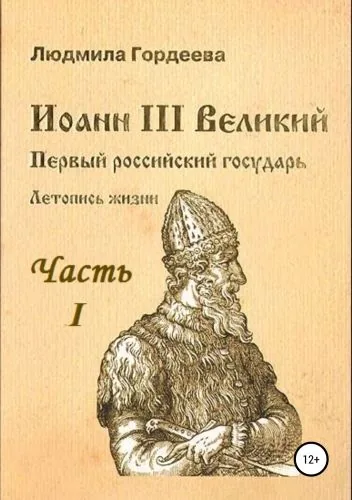 Обложка книги Иоанн III Великий. Первый российский государь. Летопись жизни. Часть I. Родословие и окружение