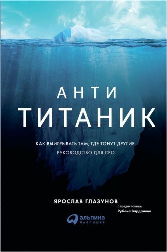 Обложка книги Анти-Титаник: Как выигрывать там, где тонут другие. Руководство для CEO