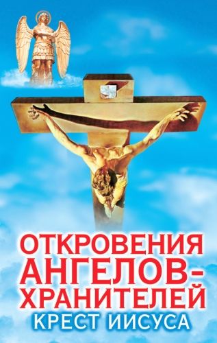 Обложка книги Откровения ангелов-хранителей. Крест Иисуса