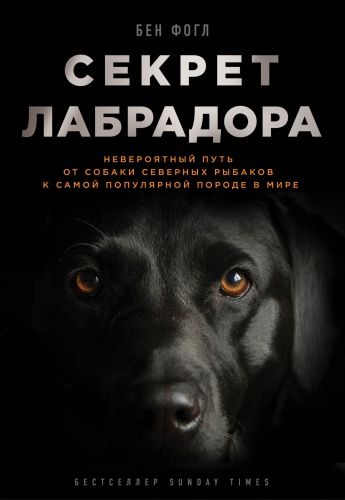 Обложка книги Секрет лабрадора. Невероятный путь от собаки северных рыбаков к самой популярной породе в мире