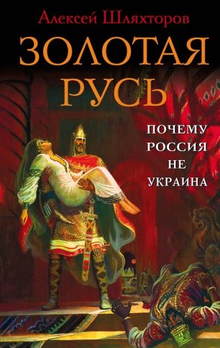 Обложка книги Золотая Русь. Почему Россия не Украина?