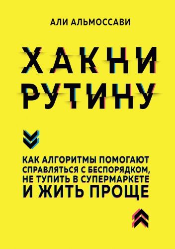 Обложка книги Хакни рутину. Как алгоритмы помогают справляться с беспорядком, не тупить в супермаркете и жить проще