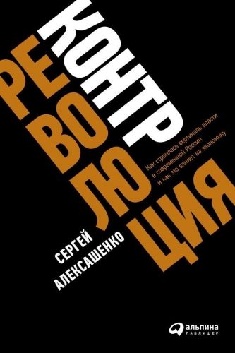 Обложка книги Контрреволюция. Как строилась вертикаль власти в современной России и как это влияет на экономику