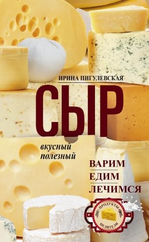 Обложка книги Сыр вкусный, целебный. Варим, едим, лечимся