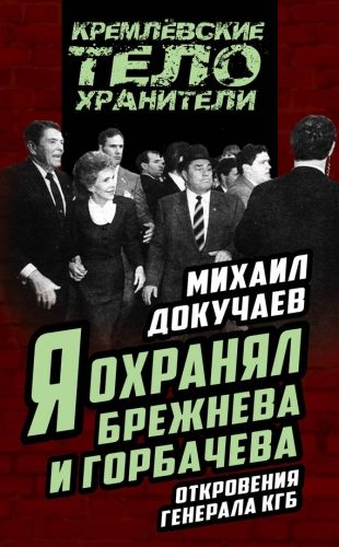 Обложка книги Я охранял Брежнева и Горбачева. Откровения генерала КГБ