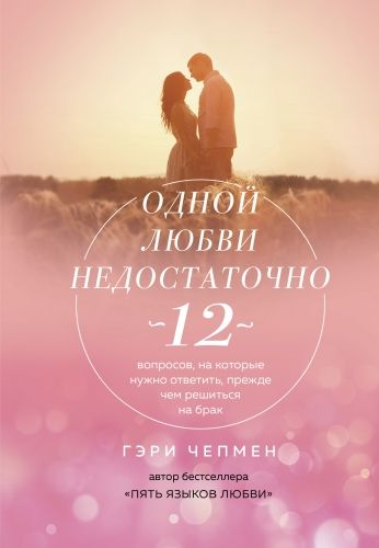 Обложка книги Одной любви недостаточно. 12 вопросов, на которые нужно ответить, прежде чем решиться на брак
